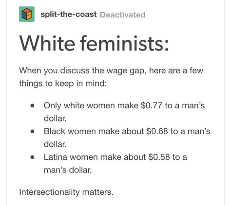 I will always keep this in mind because I think to many white feminists forget about it. Intersectional Feminism for ALL! Equal Rights, Intersectional Feminism Quotes, Feminism For Men, Intersectionality Feminism, White Feminism, White Latina, Wage Gap, Smash The Patriarchy, Intersectional Feminism