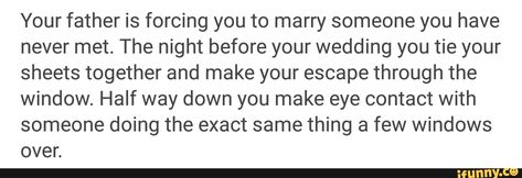 Plot twist- they go on a wacky road trip running from their families and fall in love, only to learn that they were going to be married to each other Humour, Wedding Prompts Writing, Only One Bed Prompt, Marriage Writing Prompts, Family Prompts Writing, Dark Writing Prompts Plot Twist, Arranged Marriage Writing Prompts, Writing Prompts Dark Plot Twist, Arranged Marriage Prompt