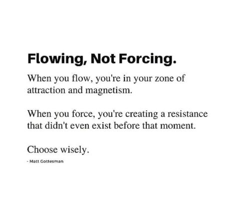 Quotes On Forced Relationships, Go With The Flow Relationship Quotes, Ebbs And Flows Quotes, Doing Less Quotes, Yoga Flow Quotes, Dont Force Connection Quotes, Flow Quotes Inspirational, Do Not Force Relationships, Flowing Not Forcing