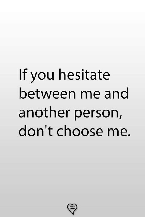 If you hesitate between me and another person, don't choose me.  . . . .  #relationship #quote #love #couple #quotes Someone Else Quotes, Dont Like Me Quotes, Choose Me Quotes, Love Couple Quotes, Done Trying Quotes, Deep Relationship Quotes, Try Quotes, Choose Quotes, Relationship Quote