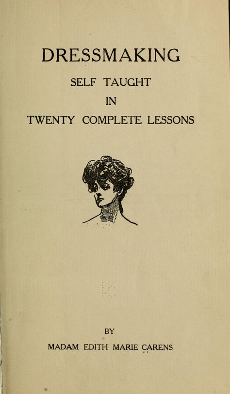 Dressmaking self taught in twenty complete lessons : Carens, Edith Marie : Free Download, Borrow, and Streaming : Internet Archive Pattern Drafting, Sewing Lessons, Sew Ins, Self Taught, Retro Pin Up, Sewing Book, Sewing Design, Diy Sewing Clothes, Dress Sewing Patterns