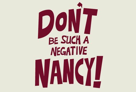 Don't be a negative Nancy! Get A Life, Negative Nancy Quotes, English Idioms, Happy Fun, Say Anything, Some People, Getting Old, Quotes To Live By, Me Quotes