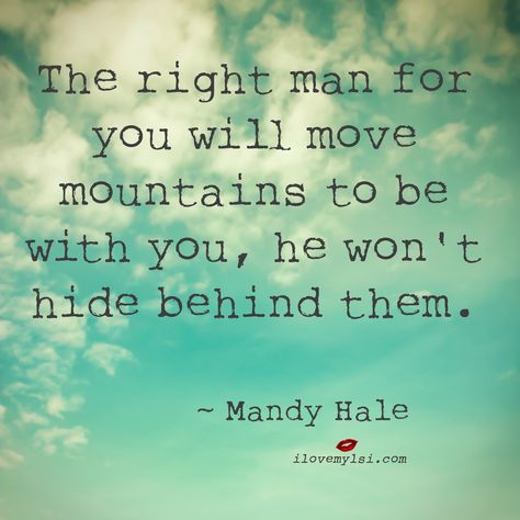 The right man for you will move mountains to be with you, he won’t hide behind them.  Repinned by neafamily.com. Venom, Mandy Hale Quotes, Real Men Quotes, The Right Man, Men Quotes, Move Mountains, Love Is In The Air, Cute Quotes, Great Quotes