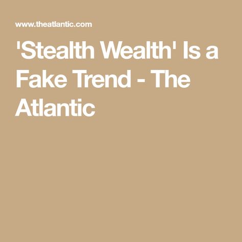 'Stealth Wealth' Is a Fake Trend - The Atlantic Stealth Wealth, Tax Brackets, Wealthy People, Big Thing, The Next Big Thing, Rich People, People Dress, The Atlantic, Old Money