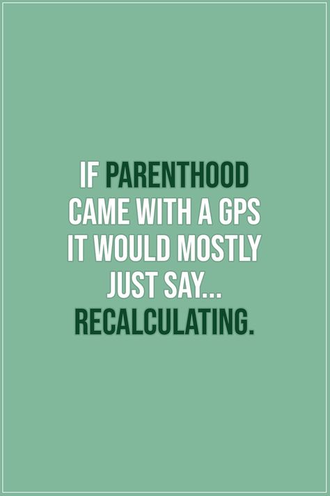 Quote about Parenting | If parenthood came with a GPS it would mostly just say... recalculating. - Unknown | #Parenting #Parents #ParentingQuotes #Quotes Parenting And Marriage Quotes, Encouraging Parenting Quotes, Quotes About Being A Parent, Supportive Parents Quotes, School Holiday Quotes, Being A Parent Quotes, Reverse Robins, Parenthood Quotes Funny, Working Together Quotes