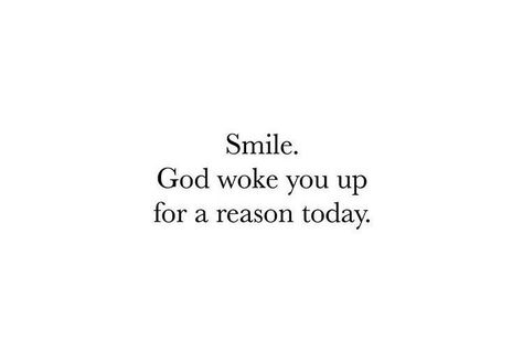 Smile. God woke you up for a reason today. – Glowwworm You Woke Up Today Quotes, God Short Quotes Faith, Short Gospel Quotes, Smile God Loves You, Thank You For Today Quotes, Thank You God For Waking Me Up Today, God Woke You Up For A Reason, Quotes About Smiling Short, God Put That Dream For A Reason