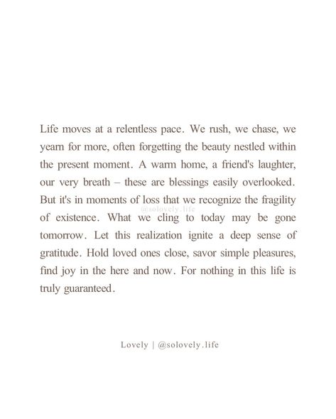 Don’t take what you have for granted. Cherish it today. - ©lovely🤍 🌸Follow @solovely.life for daily thoughts and inspirations ✨ . . . . #liveinthemoment #gratitude #appreciatethelittlethings #cherishwhatyouhave #presentmoment #donttakelifeforgranted #countyourblessings #nothinglastsforever #mindulness #mindfulliving Quotes About Not Taking Life For Granted, Not Taking Life For Granted Quotes, Don't Take Time For Granted Quotes, Don't Take Life For Granted Quotes, Don't Take Things For Granted, Don’t Take For Granted, Don't Take For Granted Quotes, Never Take Life For Granted Quotes, Don’t Take Life For Granted