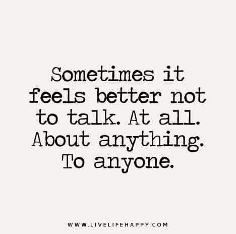 Sometimes It Feels Better Not To Talk, I Dont Wanna Talk To Anyone Quotes, Not Feeling Appreciated Quotes, Sometimes I Wish I Could Disappear, Peace And Quiet Quotes, Not Feeling It Today, Talking About Feelings, Not Appreciated, Im Not Feeling Well