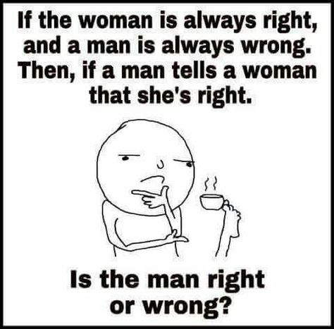 If a woman is always right and a man is always wrong, if a man tells a woman she is right, is the man right or wrong? Humour, Minion Humor, Top 20 Funniest, Men Are From Mars, Funny Memes About Life, Minion Quotes, Minions Quotes, Life Thoughts, Memes Humor