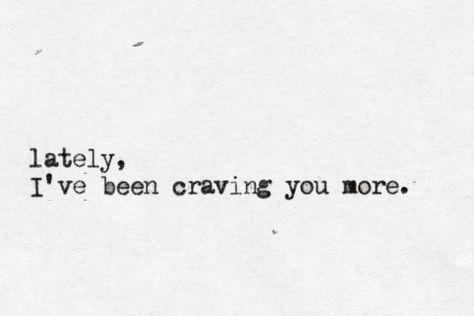 Lately, I've been craving you more Tumblr, Craving You, Crave You Quotes, Modern Hepburn, I Crave You, Crave You, You Quotes, Rose Tea, Personal Quotes