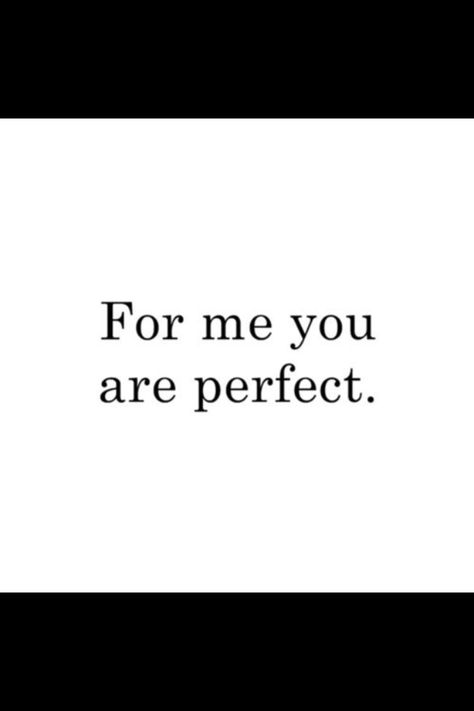 Perfect You Are Magnificent, You Are So Special, You Are Gorgeous, You Are Perfect For Me, Perfect For Each Other, You're Perfect, Amazing Girlfriend, The Girlfriends, Perfection Quotes