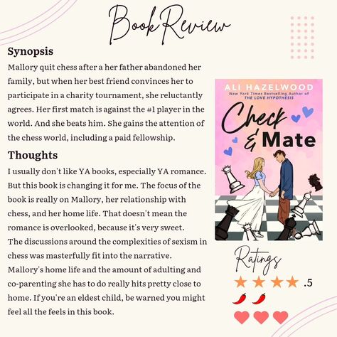 I picked up Check & Mate by Ali Hazelwood purely because reviewers online said it focuses very heavily on the chess, and I'm in my sports romance era. Normally, YA romances are not for me, but the book was an absolutely treat. I love Mallory's comeback story, her struggle with her home life, and how her relationship with Nolan felt mature and smart. Now, don't go into this expecting a big romance plot, because that is secondary to Mallory's chess career and her personal grown. Yet, I wasn'... Romance Novels, Check And Mate, Ya Romance, Ali Hazelwood, Check Mate, Sports Romance, I Pick, Ya Books, Chess