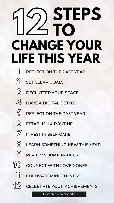 text reads: 12 steps to change your life this year - reflect on the past year, set clear goals, declutter your space, have a digital detox, reflect on the past year, establish a routine, invest in self-care, learn something new this year, review your finances, connect with loves ones, cultivate mindfulness, and celebrate your achievements How To Life Tips, Planning My Life, How To Change Your Life In 3 Months, How To Change Life In 6 Months, How To Start Changing Your Life, Transform Your Life In 12 Weeks, Change Your Life In 3 Months, Life Design Plan, How To Make Changes In Your Life