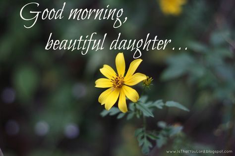 You are beautiful, inside and out.......remember that.  Love you. Good Morning To My Daughter, Good Morning Quotes For Daughter, Good Morning Daughter Quotes, Good Morning Daughter I Love You, Good Morning My Daughter, Good Night Daughter Quotes, Daughter Good Morning, Good Night Daughter, Happy Birthday Dad From Daughter