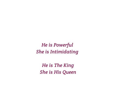 He is Powerful 
She is Intimidating 
He is The King 
She is His Queen 

Love quotes
Soul mates Love 
Twinflame Love 
Cute Love
Dreams at Night
Soul love 
Forever 
Eternal 
Falling for you 
I need you 
You're mine 
I'm yours 
Together forever 
True love
I miss you
I need you
Long distance relationship quotes 
Happiness 
Baby 
Beloved 
I like you
Mature love
Childish love 
Adorable love 
Depth of love
Anxiety 
Mine
I love you quotes She Is Queen Quotes, Im His Quotes, She Is Mine Quotes, I’m Falling For You Quotes, Twinflames Quotes, King Queen Quotes, Falling For You Quotes, She Was His Queen, Quotes Soul