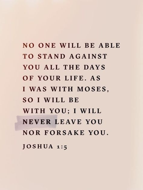 Joshua 1:5 As I Was With Moses I Will Be With You, I Will Not Forsake You, Moses Quotes Bible, I Will Be With You Bible Verse, I Will Not Leave You Or Forsake You, Never Will I Leave You Or Forsake You, Joshua 1:5 Bible Verses, I Will Never Leave You Or Forsake You, God Never Leaves You