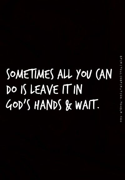 Patience is the hardest thing for me, but I'm working on it. Waiting to let God's plans unfold vs. trying to "force" things in my own severely-limited human power.                                                                                                                                                                                 More Leave It In Gods Hands Quotes, Leave It To God Quotes, In Gods Hands Quotes, Gods Hands Quotes, When Things Dont Go As Planned, Leave It To God, Let God Handle It, Hands Quotes, In Gods Hands