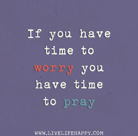 If you have time to worry you have time to pray. by deeplifequotes, via Flickr Spiritual Quotes, God Wisdom, Time To Pray, Praising God, Now Quotes, Live Life Happy, Eric Johnson, Inspirational Thoughts, Quotable Quotes