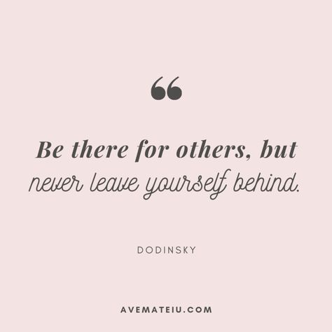 Be there for others, but never leave yourself behind. – Dodinsky Quote 363 – Ave Mateiu Be There For Others But Never Leave Yourself Behind, Take Care Of Others Quotes, Being There For Others Quotes, Being There For Yourself Quotes, Quotes On Caring For Others, Care For Others Quotes, Doing Things For Others Quotes, Love Yourself Quotes Motivation, Be There For Yourself Quotes