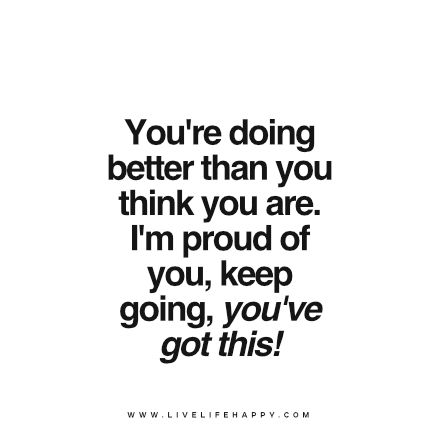 youre doing better Quotes About Proud Of You, Supportive Quotes Encouragement, Proud Of You Quotes, Proud Quotes, You Got This Quotes, Support Quotes, Inspirerende Ord, Friday Quotes, Motiverende Quotes