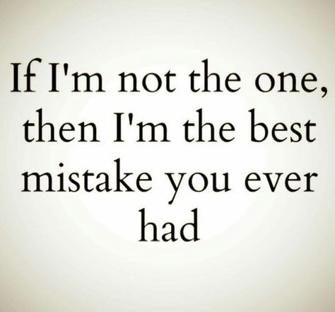 If I'm not the one, then I'm the best mistake to ever had.#Quotes Wise Words, Thank You Lord, Spiritual Inspiration, I Pray, This Moment, Be Still, Favorite Quotes, Quotes To Live By, Me Quotes