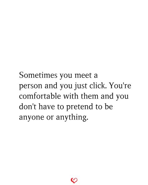 Sometimes you meet a person and you just click. You're comfortable with them and you don't have to pretend to be anyone or anything. Quotes About Meeting People, Meet New People Quotes, The Right Person Quotes, That One Person Quotes, Loving Someone You Can't Have, Special Person Quotes, Meeting You Quotes, Seeing You Quotes, Like You Quotes