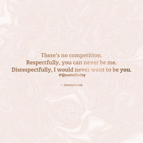 There’s no competition. Respectfully, you can never be me. Disrespectfully, I would never want to be you. — Anonymous #Quotefinity #quotes #quote #qotd #quoteoftheday #competition Not Everything Is A Competition, Competitive Women Quotes, Before Competition Quotes, Not Competing For Your Attention, There’s No Competition, There Is No Competition Quotes, Never In Competition Quotes, Not In Competition Quotes, Competition Quotes Women