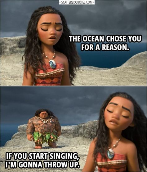 Quotes from Moana (2016) | Moana (whispering to herself): The ocean chose you for a reason. Maui: If you start singing, I'm gonna throw up. Humour, Quotes From Moana, Moana Memes, Moana Quotes, Moana 2016, Funny Disney Pictures, Moana Movie, The Ocean Is Calling, Senior Quote