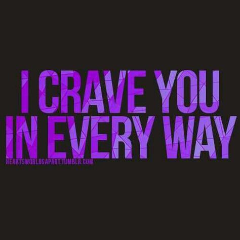 I crave you in every way♥ My Body Craves You Quotes, Tumblr, Craving You, Crave Your Touch, Crave You Quotes, I Crave You, Worlds Apart, Crave You, Love My Man