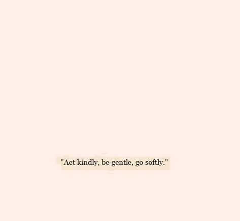 act kindly. be gentle. go softly. // Be Gentle To Yourself Tattoo, Be Gentle Tattoo, Gentle Love Aesthetic, Pink Thoughts, Made Up Words, Have Courage And Be Kind, Healing Words, Makeup Quotes, Be Gentle