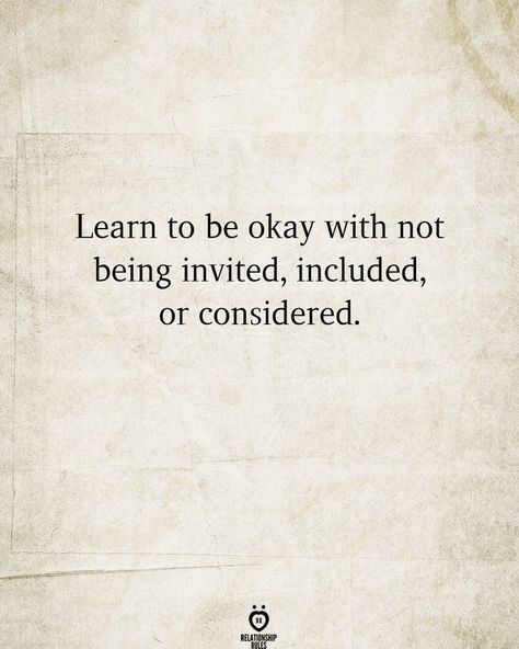 Learn to be okay with not being invited, included, or considered. Not Being Myself Quotes, I Mean Well Quotes, Feeling Like Me Again Quotes, If You’re Not Invited, Be Ok With Not Being Invited Quotes, When Your Not Included Quotes, Quotes About Being Included, When Youre Not Invited Quotes, Never Being Included Quotes