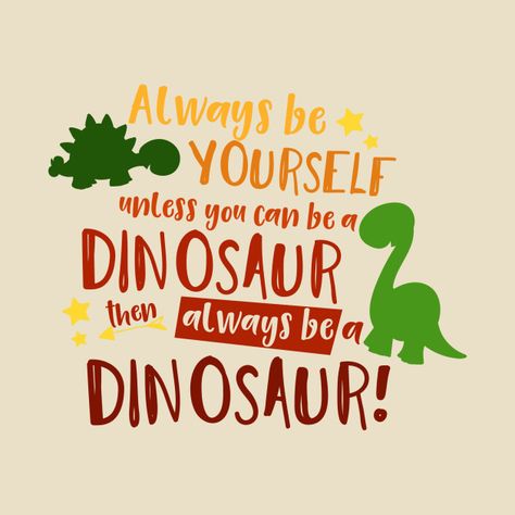 Check out this awesome 'Always be a Dinosaur - Quote' design on @TeePublic! Quotes About Dinosaurs, Cute Dinosaur Quotes, Funny Dinosaur Quotes, The Good Dinosaur Quotes, Dino Quote, Dinosaur Sayings, Dinosaur Photoshoot, Dinosaur Quotes, Dinosaur Classroom