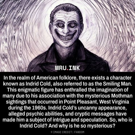 In the realm of American folklore, there exists a character known as Indrid Cold, also referred to as the Smiling Man. This enigmatic figure has enthralled the imagination of many due to his association with the mysterious Mothman sightings that occurred in Point Pleasant, West Virginia during the 1960s. Indrid Cold’s uncanny appearance, alleged psychic abilities, and cryptic messages have made him a subject of intrigue and speculation. So, who is Indrid Cold? And why is he so mysterious? Mothman Sightings, High Strangeness, Cryptic Messages, Indrid Cold, Point Pleasant West Virginia, American Folklore, Creepy Smile, Unexplained Phenomena, Humanoid Creatures