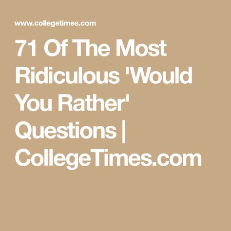 71 Of The Most Ridiculous 'Would You Rather' Questions | CollegeTimes.com Funny What If Questions, Would Rather Questions, Would U Rather Questions, Hard Would You Rather, Best Would You Rather, Drinking Games For Couples, Funny Would You Rather, Party Questions, Would U Rather