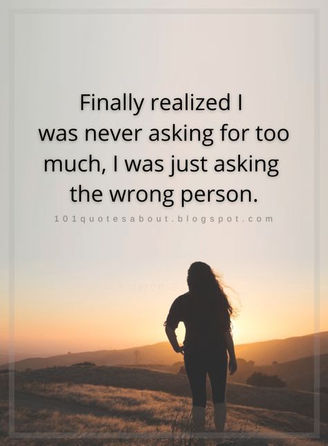 Quotes Finally realized I was never asking for too much, I was just asking the wrong person. Choosing The Wrong Person Quotes, Asking The Wrong Person Quote, Asking For Too Much Quotes, What Did I Do Wrong Quotes, I Thought I Was Special, Prove Them Wrong Quotes, Asking For Too Much, Classy Women Quotes, Wrong Quote