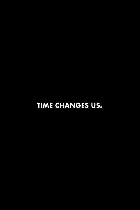 Time changes us. #quotes #time #life #dailyreminder Everything Has Changed Quotes, Time Will Come Quotes, I Have Changed Quotes, Time Changes Everything Quotes, My Time Quote, Life Time Quotes, Watch Me Quotes, Changing Lives Quotes, Time Changes Quotes