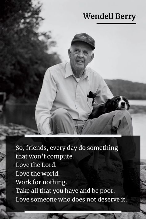 Wendell Berry Poems, Wendell Berry Quotes, Berry Quotes, Kentucky Artists, Wendell Berry, Inspirational Humor, Soulmate Quotes, Love The Lord, Sweet Words