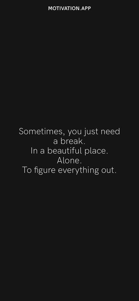 Sometimes, you just need a break. In a beautiful place. Alone. To figure everything out. From the Motivation app: https://motivation.app Needing A Break Quotes, Break From Everything, Crazy Life Quotes, Break Quotes, Anger Quotes, Place Quotes, Mental Break, Black & White Quotes, Motivation App