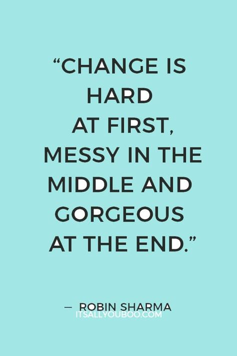 "Change is hard at first, messy in the middle and gorgeous at the end" ― Robin Sharma. Click here for 87 inspirational quotes about changing your life for the better. New beginnings are waiting for you! Get started on your personal development. #LifeChanges #LifePlanning #MoveOn #LetGo #LettingGoQuotes #LettingGo #MovingForward #CareerChange #MentalHealthQuotes #Coping #PersonalDevelopment #SelfGrowth #SelfHelp #MentalHealth #LifeQuotes #PositiveQuotes #PositiveQuotes #GrowthMindset Quotes About Changing, You Changed Quotes, New Life Quotes, Quotes Distance, Start Quotes, Change Your Life Quotes, Beginning Quotes, Changing Your Life, Now Quotes