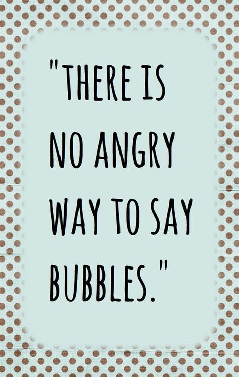 Try it!  I can't do it without smiling.  So the next time you're angry, just try saying 'Bubbles!' Happy Thoughts, Sometimes All You Can Do Is Laugh, The Tao Of Pooh, Quotes Distance, Fina Ord, Life Quotes Love, Visual Statements, E Card, Pusheen