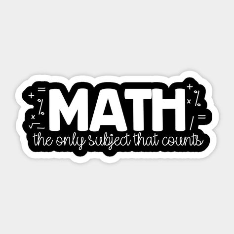Math...the only subject that really counts! -- Choose from our vast selection of stickers to match with your favorite design to make the perfect customized sticker/decal. Perfect to put on water bottles, laptops, hard hats, and car windows. Everything from favorite TV show stickers to funny stickers. For men, women, boys, and girls. Math Subject Design, Math Stickers, Math Photos, Hallway Decoration, Math Design, Pi Symbol, Math Quotes, Sticker Design Inspiration, Bubble Stickers