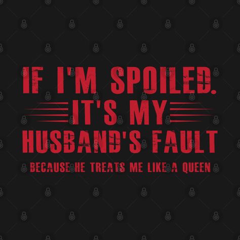 Check out this awesome 'If+I%27m+Spoiled+It%27s+My+Husband%27s+Fault' design on @TeePublic! Husband Quotes, Spoiled Husband Quotes, Spoiled Wife Shirt, Spoiled Wife, Super Dad, Screen Savers, Cricut Projects, My Husband, Vision Board