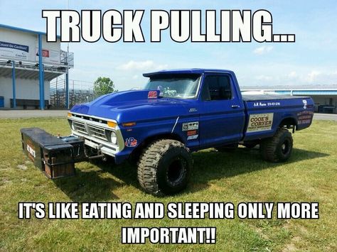 Truck pulling like eating and sleeping only more important Pulling Trucks, Truck Pulling, Ford Obs, Truck And Tractor Pull, Truck Memes, Truck Quotes, Truck Pulls, Tractor Pulling, Ford 4x4