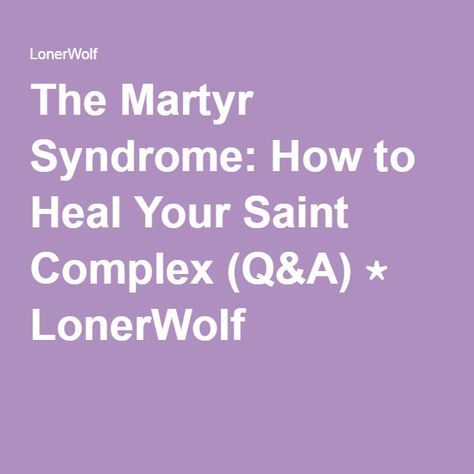 The Martyr Syndrome: How to Heal Your Saint Complex (Q&A) ⋆ LonerWolf Martyr Complex Quotes, Martyr Syndrome, Martyr Quotes, Complex Quotes, Quantum Physics, Emotional Health, Understanding Yourself, Self Help, Self Love