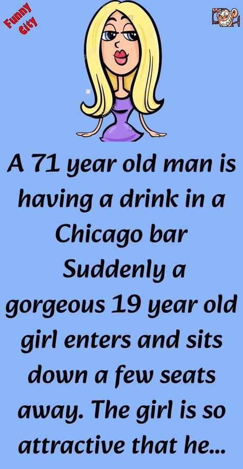 A 71 year old man is having a drink in a Chicago bar Suddenly a gorgeous 19 year old girl enters and sits down a few seats away. The girl is so attractive that he just c... #funny #joke #story Humour, Funny Women Jokes, Short Funny Stories, New Year Jokes, Old Man Jokes, Funniest Short Jokes, Women Jokes, Funny Marriage Jokes, Marriage Jokes