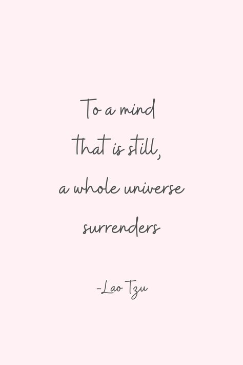 To a mind that is still, a whole universe surrenders - Lao Tzu  Meditation Quotes | Quotes about Meditation | Mindfulness Quotes #meditationquotes Healing Meditation Quotes, Being Mindful Quotes Positivity, Renewal Of Mind Quotes, Yoga And Meditation Quotes, Quite Mind Quotes, Quotes Of Universe, Meditation Motivation Quotes, To A Mind That Is Still The Whole Universe Surrenders, Recentering Yourself Quotes