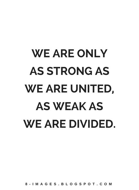 Quotes We are only as strong as we are united, as weak as we are divided. Balayage, Family Divided Quotes, We Are Strong Together Quotes, United Family Quotes, Strong Together Quotes, Strong Family Quotes Inspiration, United Quotes, Brendon Burchard Quotes, Family Bonding Quotes