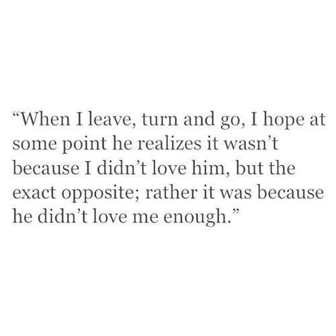 When I turn to leave  I hope he realizes it wasn't b I didn't live him, but that he didn't love me enough Break Up Quotes, Everybody Hurts, Relationship Posts, Breakup Quotes, Love Me Quotes, Heart Quotes, T Love, Relationships Love, My Heart Is Breaking