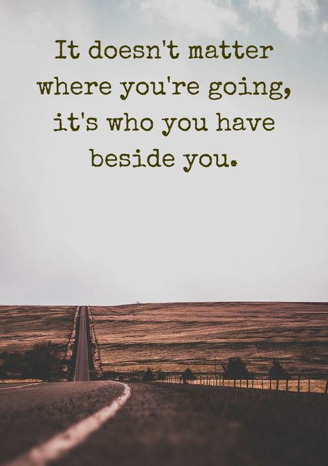 It doesn't matter where you're going, it's who you have beside you.  Click on this image to see the most sophisticated collection of inspirational quotes! Country Quotes, Travel Quotes, Best Travel Quotes, Camping Adventure, Infj, Inspirational Quotes Motivation, Cute Quotes, Great Quotes, Words Quotes