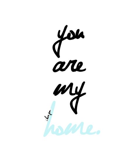 you are my home. My Home Is You, With You I Am Home Tattoo, You Are Home To Me, You Are Home Quotes, Please Come Home Quotes, You Are My Home Quotes, Madly In Love Quotes, Coming Home Quotes, Ancient Accessories